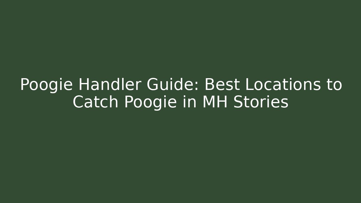 Poogie Handler Guide: Best Locations to Catch Poogie in MH Stories