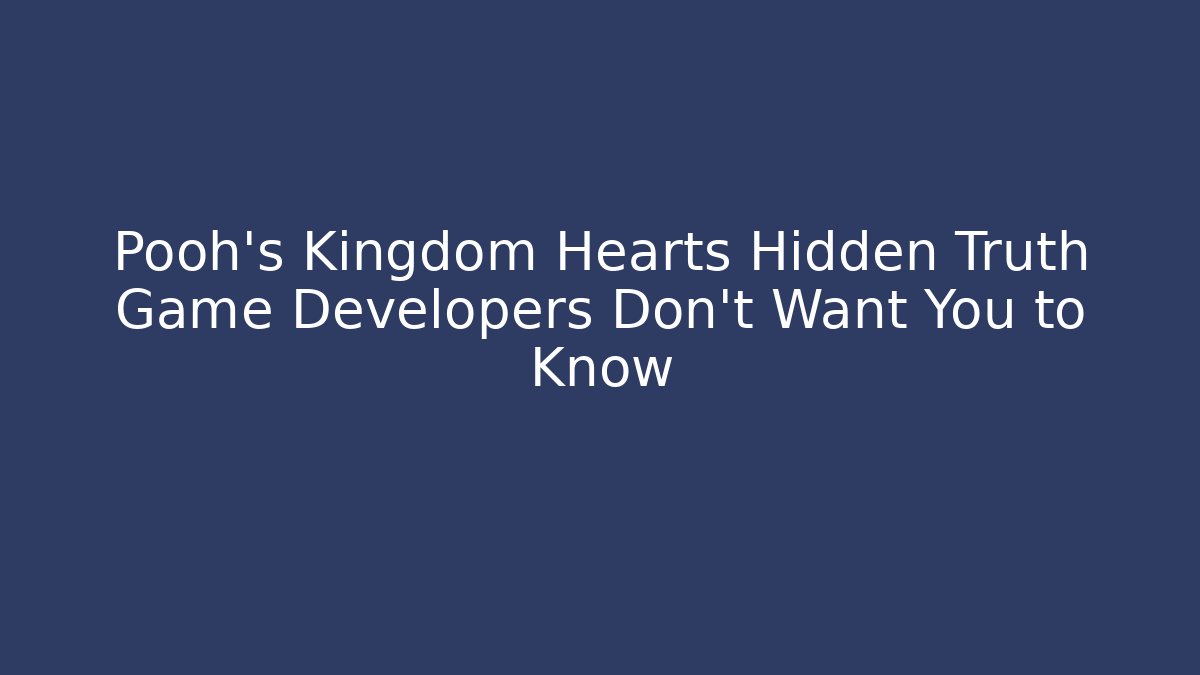 Pooh's Kingdom Hearts Hidden Truth Game Developers Don't Want You to Know