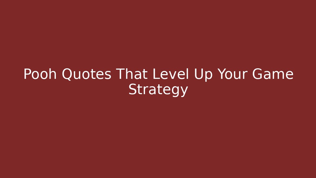 Pooh Quotes That Level Up Your Game Strategy