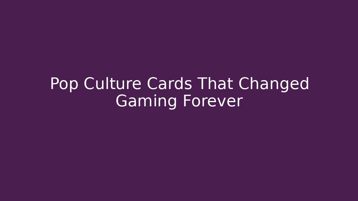Pop Culture Cards That Changed Gaming Forever