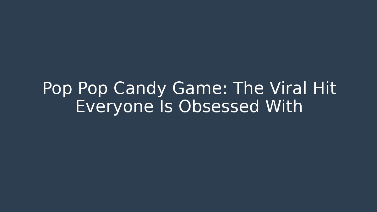 Pop Pop Candy Game: The Viral Hit Everyone Is Obsessed With - Vintage E-Juice