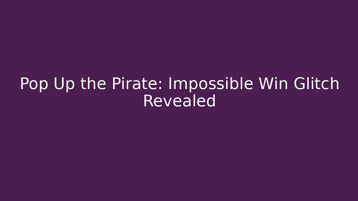 Pop Up the Pirate: Impossible Win Glitch Revealed