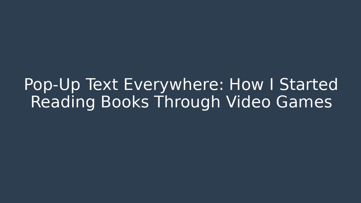 Pop-Up Text Everywhere: How I Started Reading Books Through Video Games - Vintage E-Juice