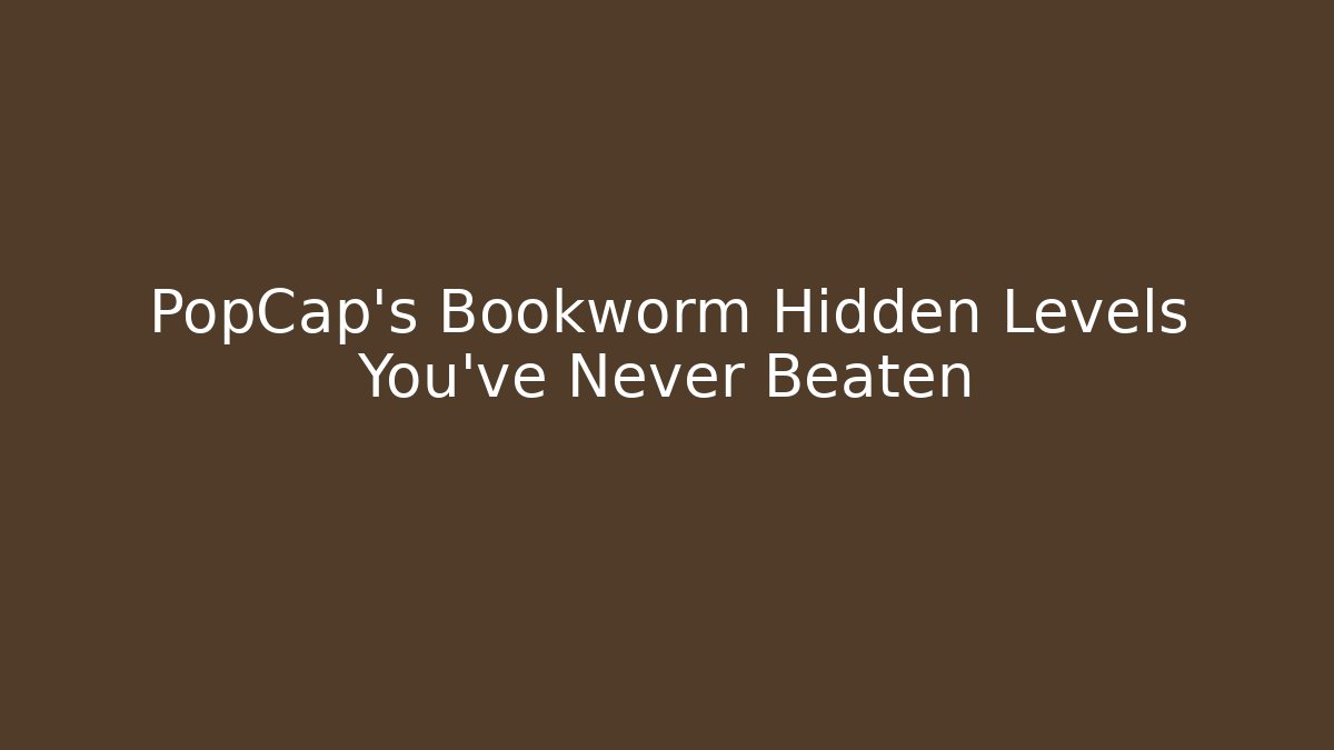 PopCap's Bookworm Hidden Levels You've Never Beaten