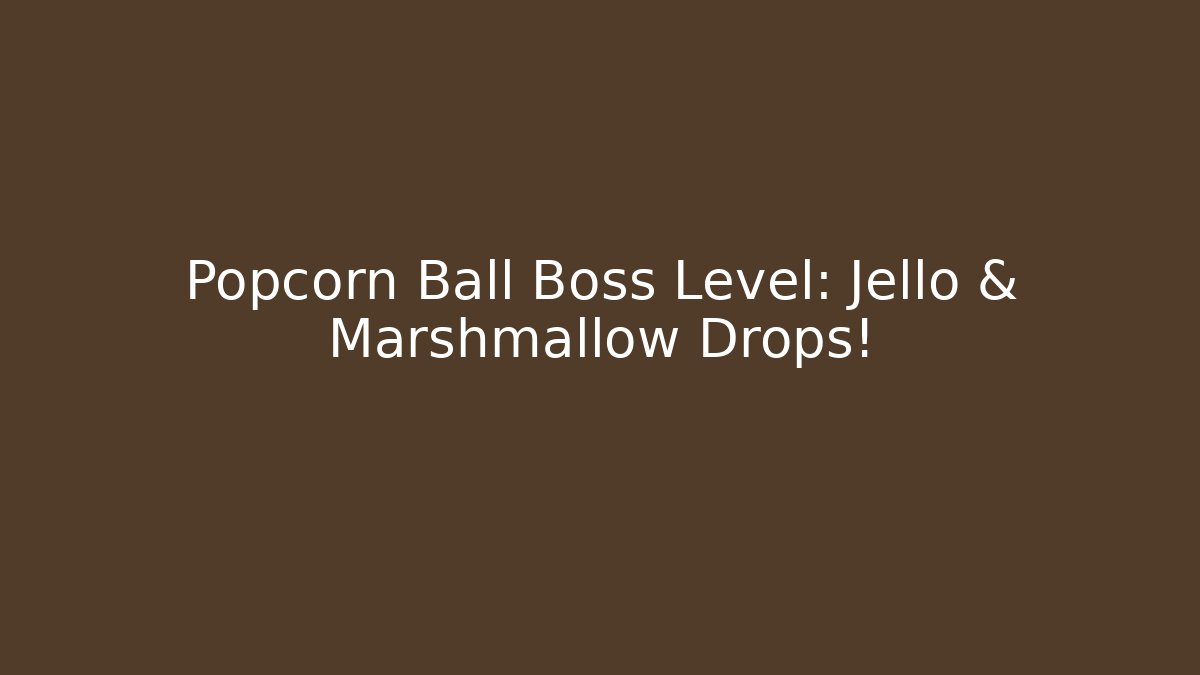 Popcorn Ball Boss Level: Jello & Marshmallow Drops!