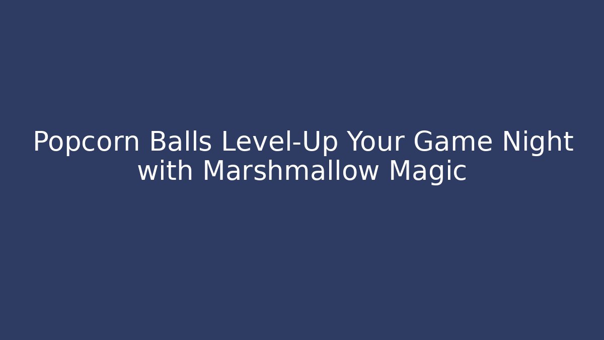 Popcorn Balls Level-Up Your Game Night with Marshmallow Magic