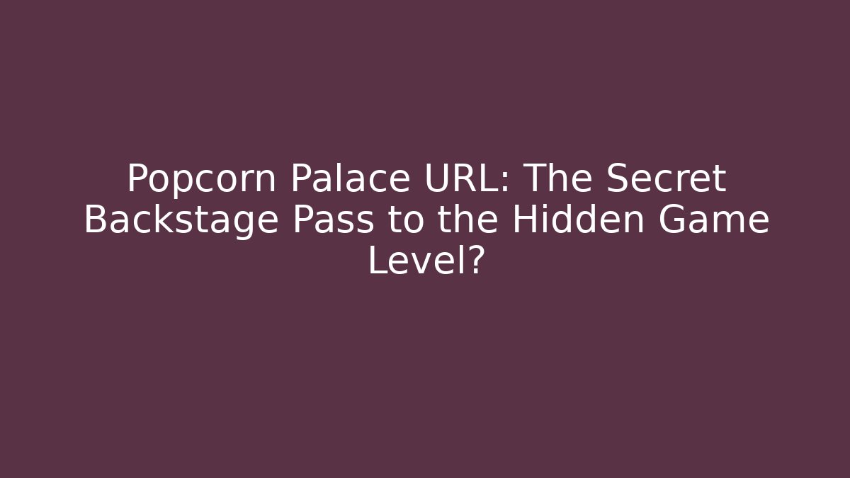 Popcorn Palace URL: The Secret Backstage Pass to the Hidden Game Level?