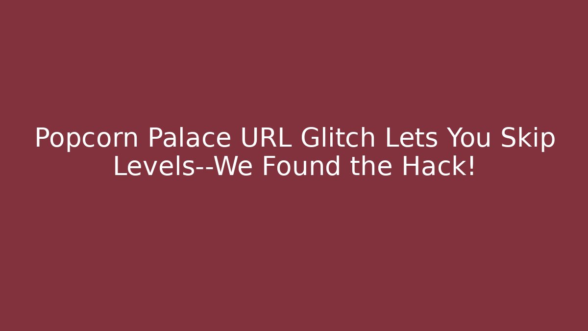 Popcorn Palace URL Glitch Lets You Skip Levels—We Found the Hack!