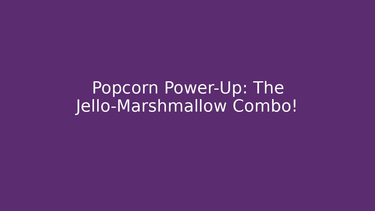 Popcorn Power-Up: The Jello-Marshmallow Combo!