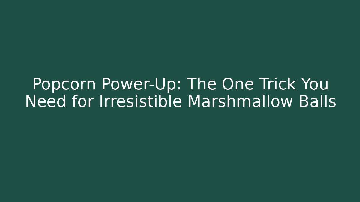 Popcorn Power-Up: The One Trick You Need for Irresistible Marshmallow Balls