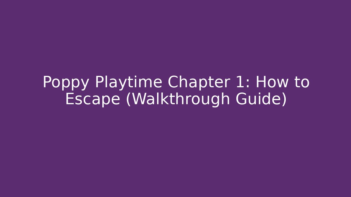 Poppy Playtime Chapter 1: How to Escape (Walkthrough Guide)