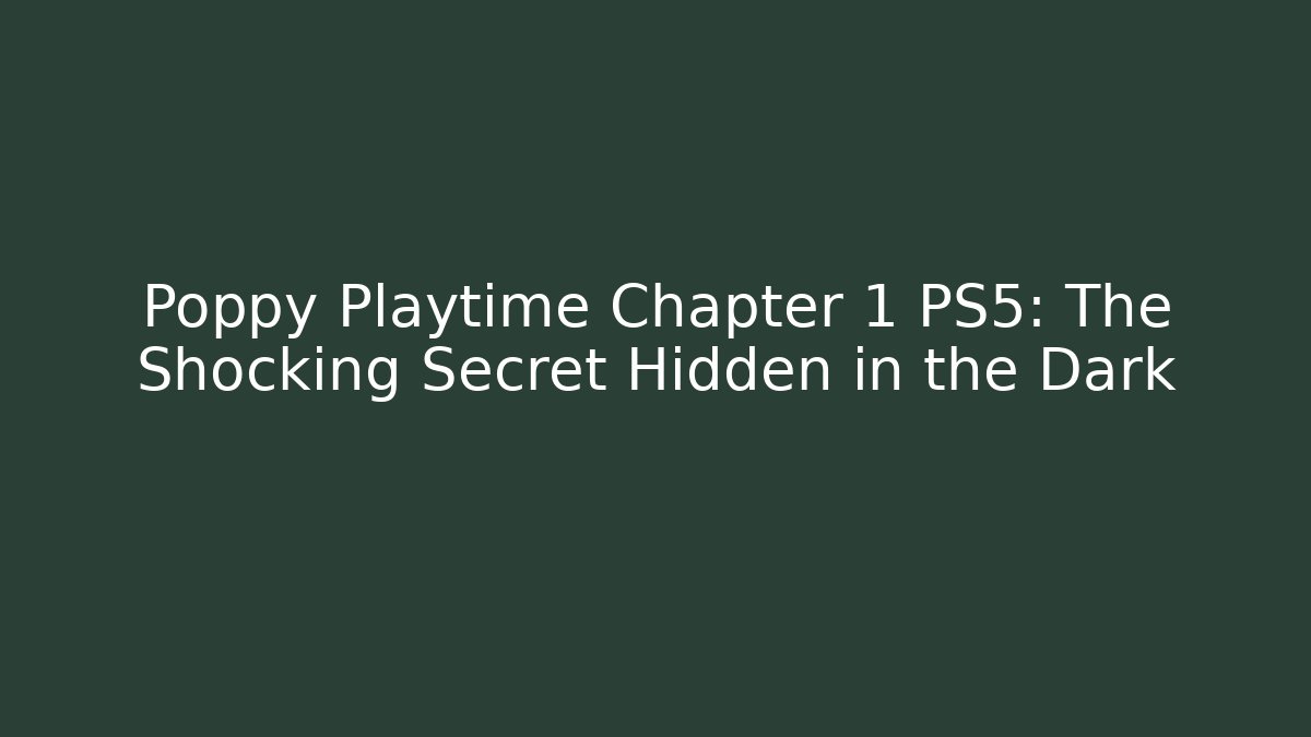 Poppy Playtime Chapter 1 PS5: The Shocking Secret Hidden in the Dark