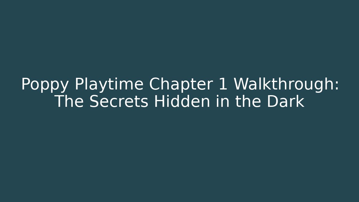 Poppy Playtime Chapter 1 Walkthrough: The Secrets Hidden in the Dark