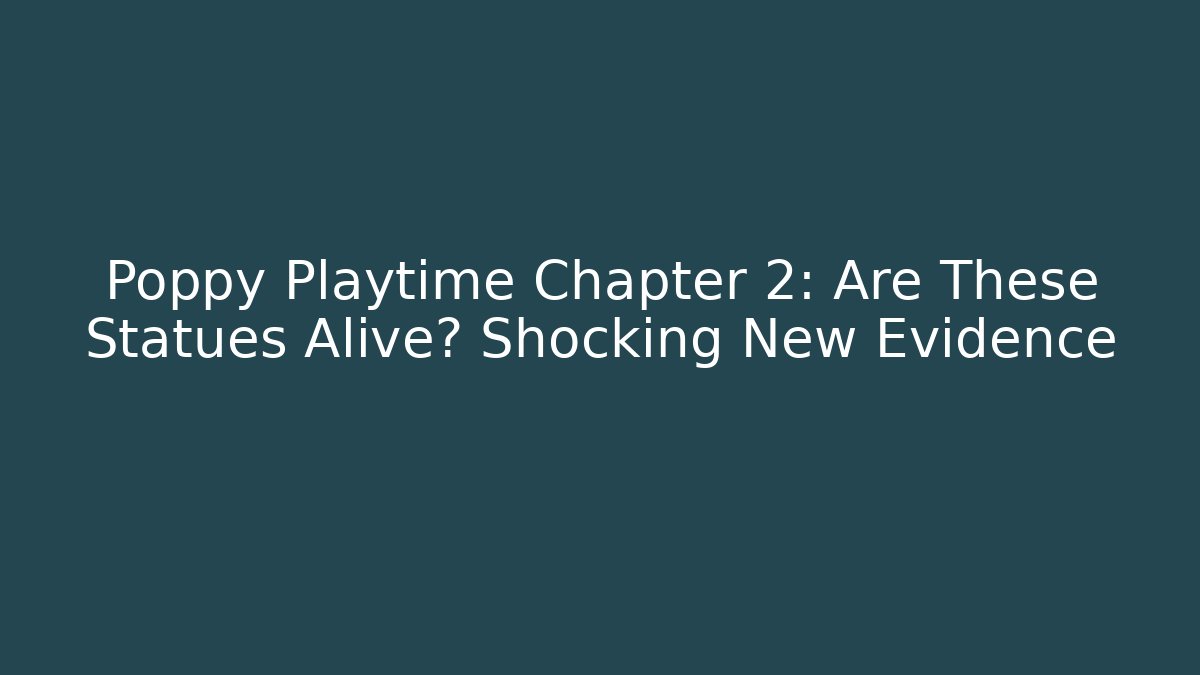 Poppy Playtime Chapter 2: Are These Statues Alive? Shocking New Evidence
