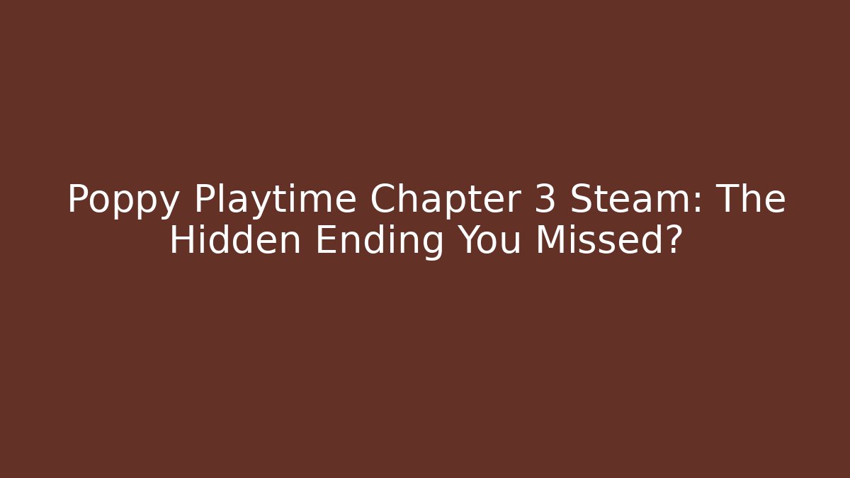 Poppy Playtime Chapter 3 Steam: The Hidden Ending You Missed?