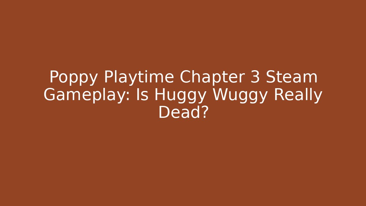 Poppy Playtime Chapter 3 Steam Gameplay: Is Huggy Wuggy Really Dead? - Vintage E-Juice