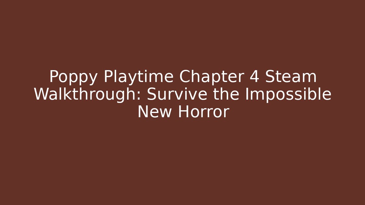 Poppy Playtime Chapter 4 Steam Walkthrough: Survive the Impossible New Horror - Vintage E-Juice