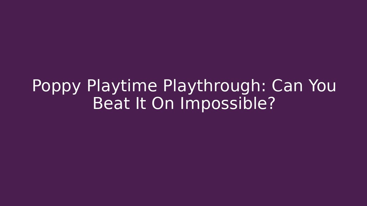 Poppy Playtime Playthrough: Can You Beat It On Impossible? - Vintage E-Juice
