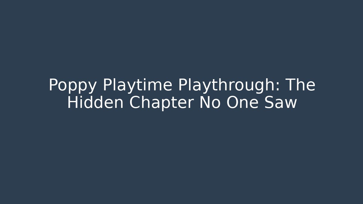 Poppy Playtime Playthrough: The Hidden Chapter No One Saw