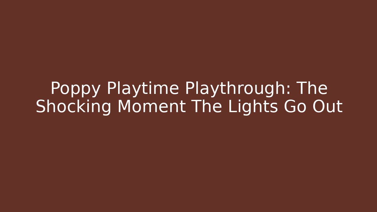 Poppy Playtime Playthrough: The Shocking Moment The Lights Go Out