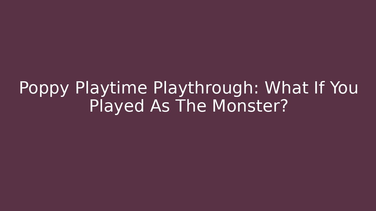 Poppy Playtime Playthrough: What If You Played As The Monster?
