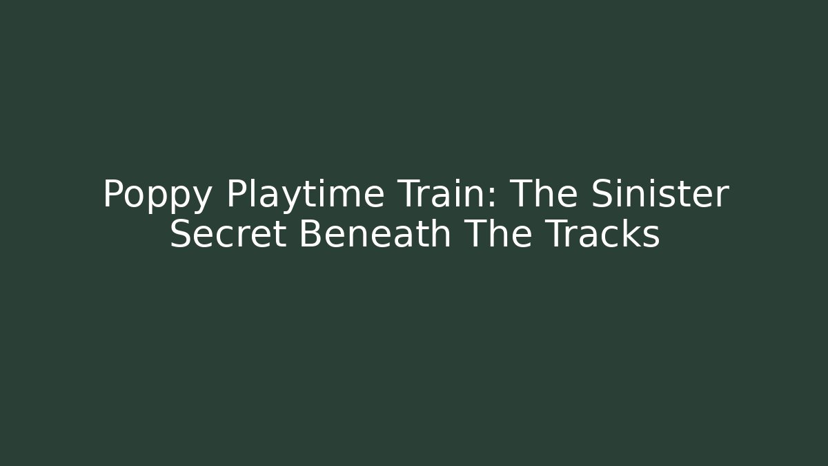 Poppy Playtime Train: The Sinister Secret Beneath The Tracks