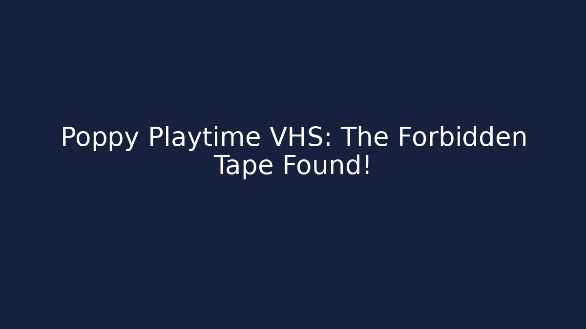 Poppy Playtime VHS: The Forbidden Tape Found!