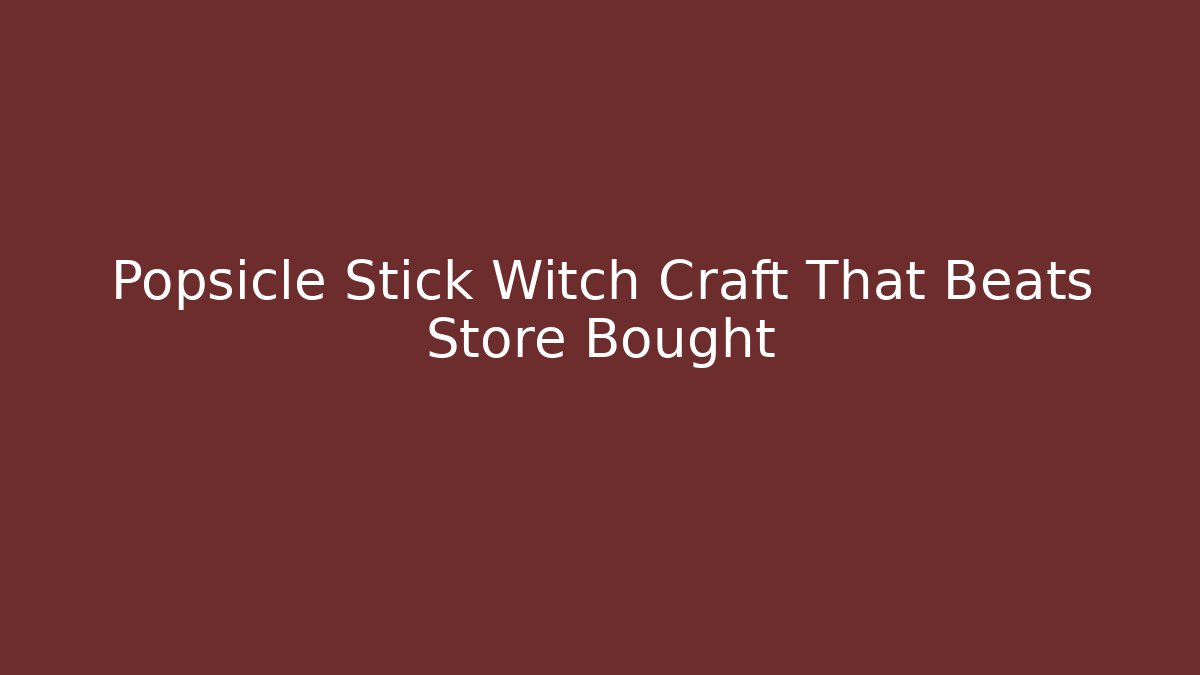 Popsicle Stick Witch Craft That Beats Store Bought