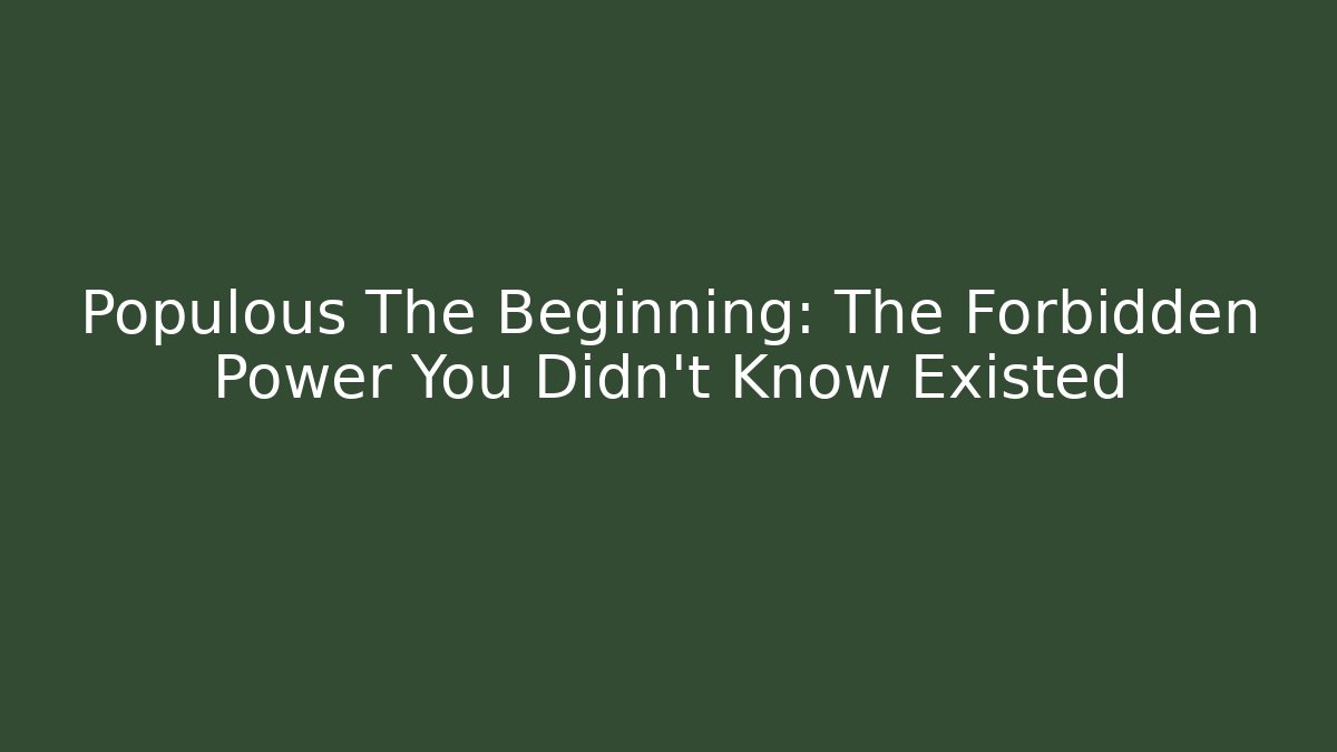 Populous The Beginning: The Forbidden Power You Didn't Know Existed