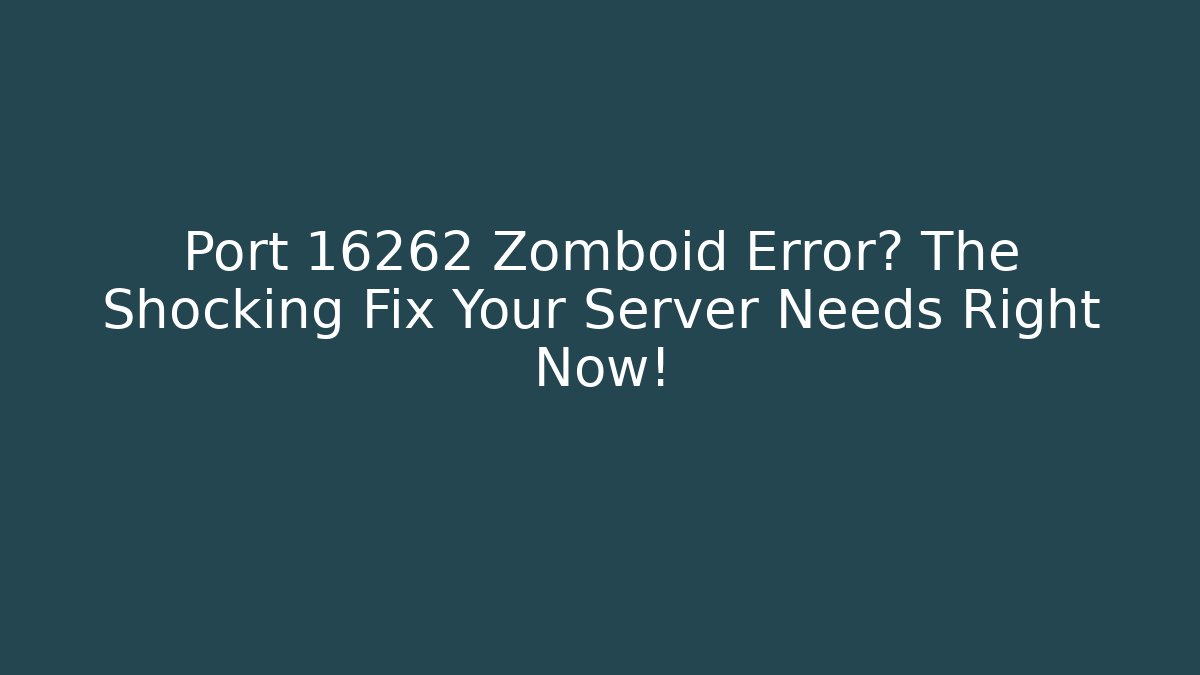 Port 16262 Zomboid Error? The Shocking Fix Your Server Needs Right Now!