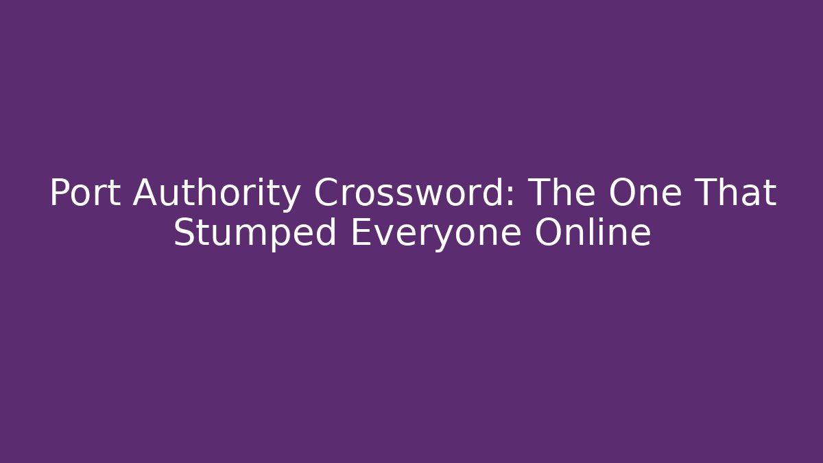 Port Authority Crossword: The One That Stumped Everyone Online