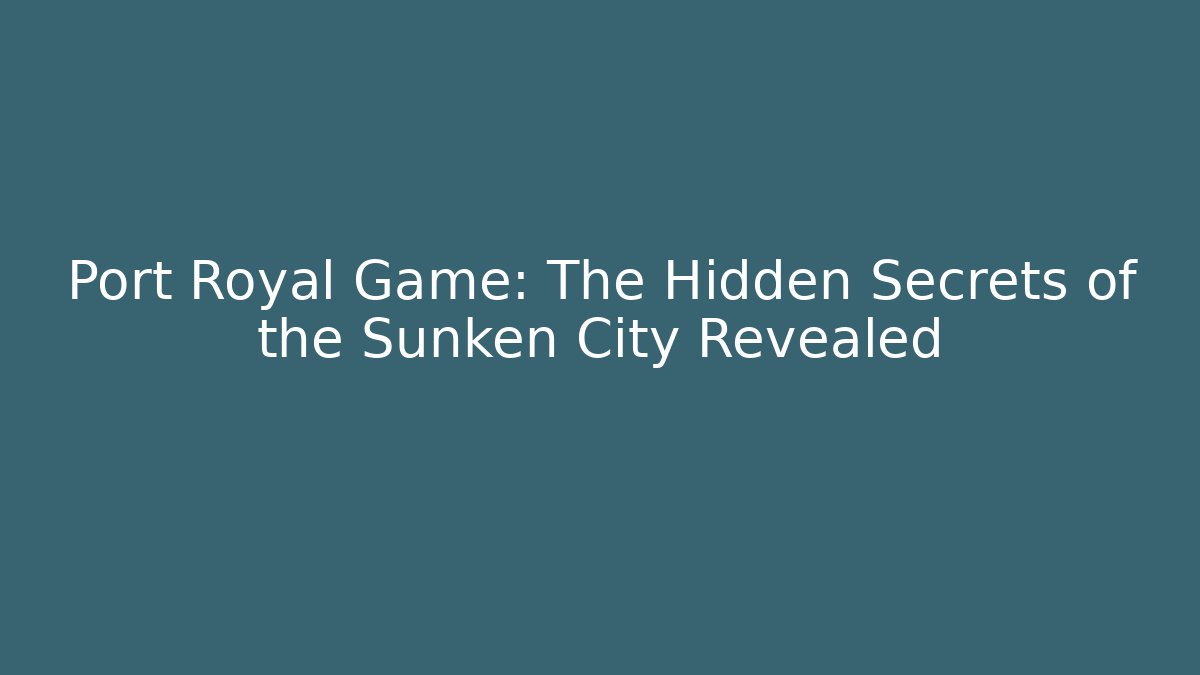 Port Royal Game: The Hidden Secrets of the Sunken City Revealed