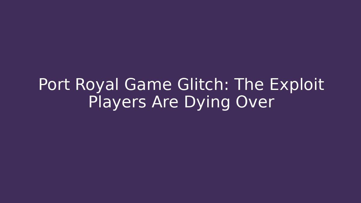 Port Royal Game Glitch: The Exploit Players Are Dying Over - Vintage E-Juice