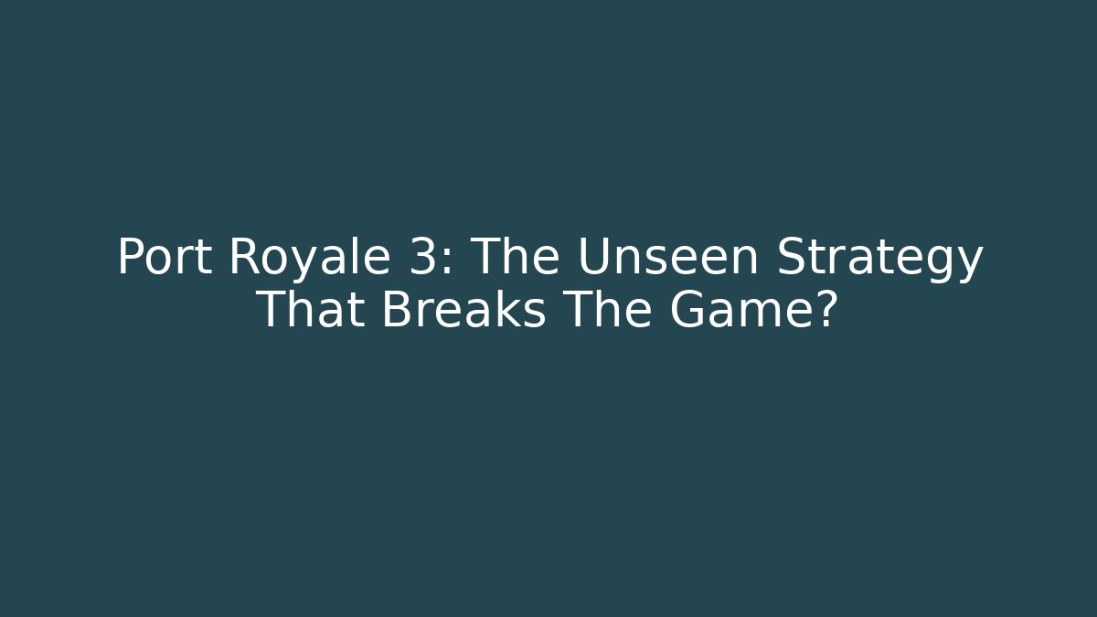 Port Royale 3: The Unseen Strategy That Breaks The Game?