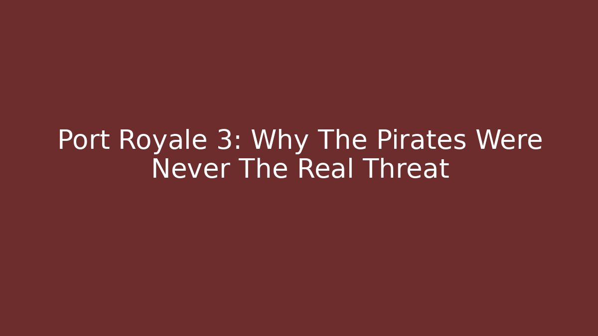 Port Royale 3: Why The Pirates Were Never The Real Threat