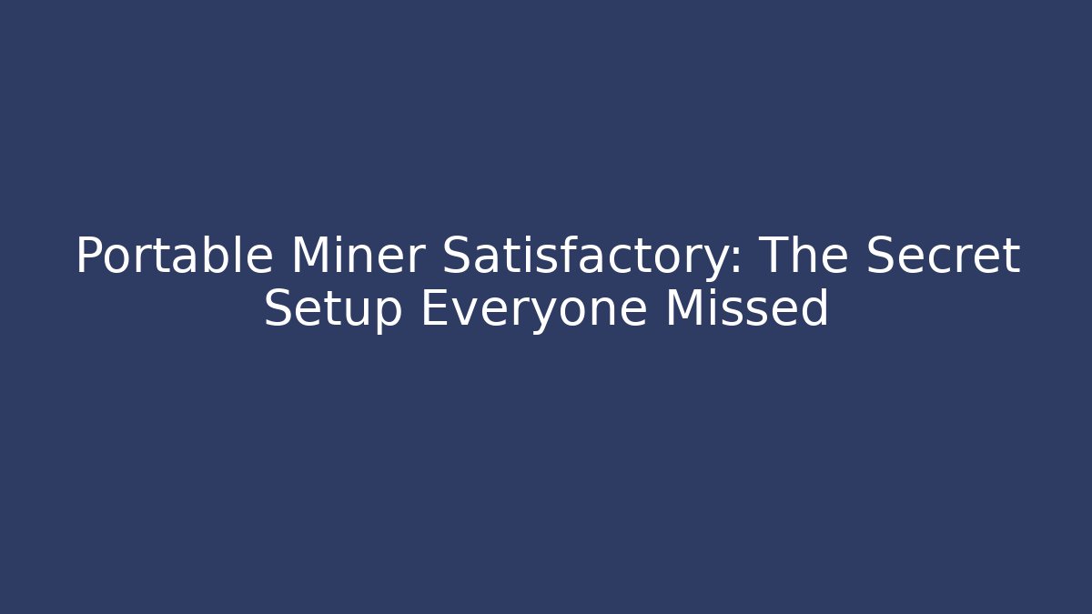Portable Miner Satisfactory: The Secret Setup Everyone Missed