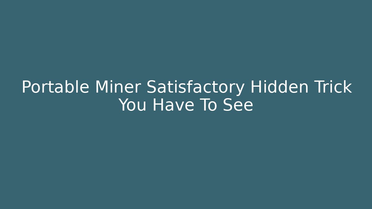 Portable Miner Satisfactory Hidden Trick You Have To See