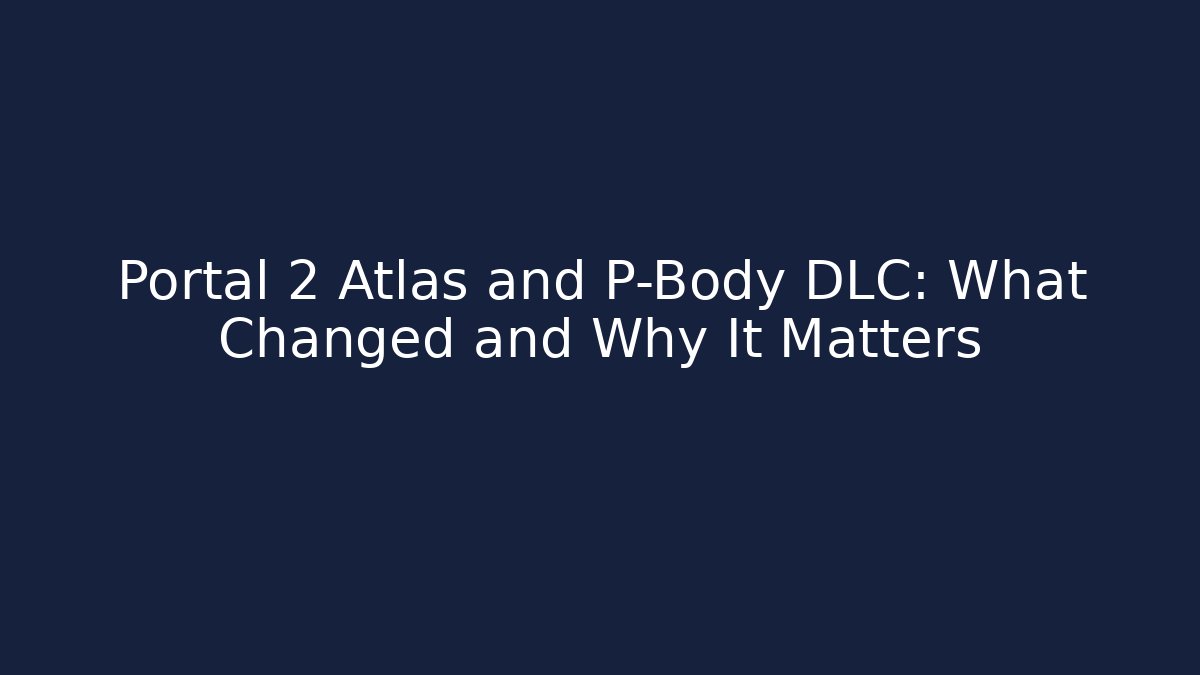 Portal 2 Atlas and P-Body DLC: What Changed and Why It Matters - Vintage E-Juice