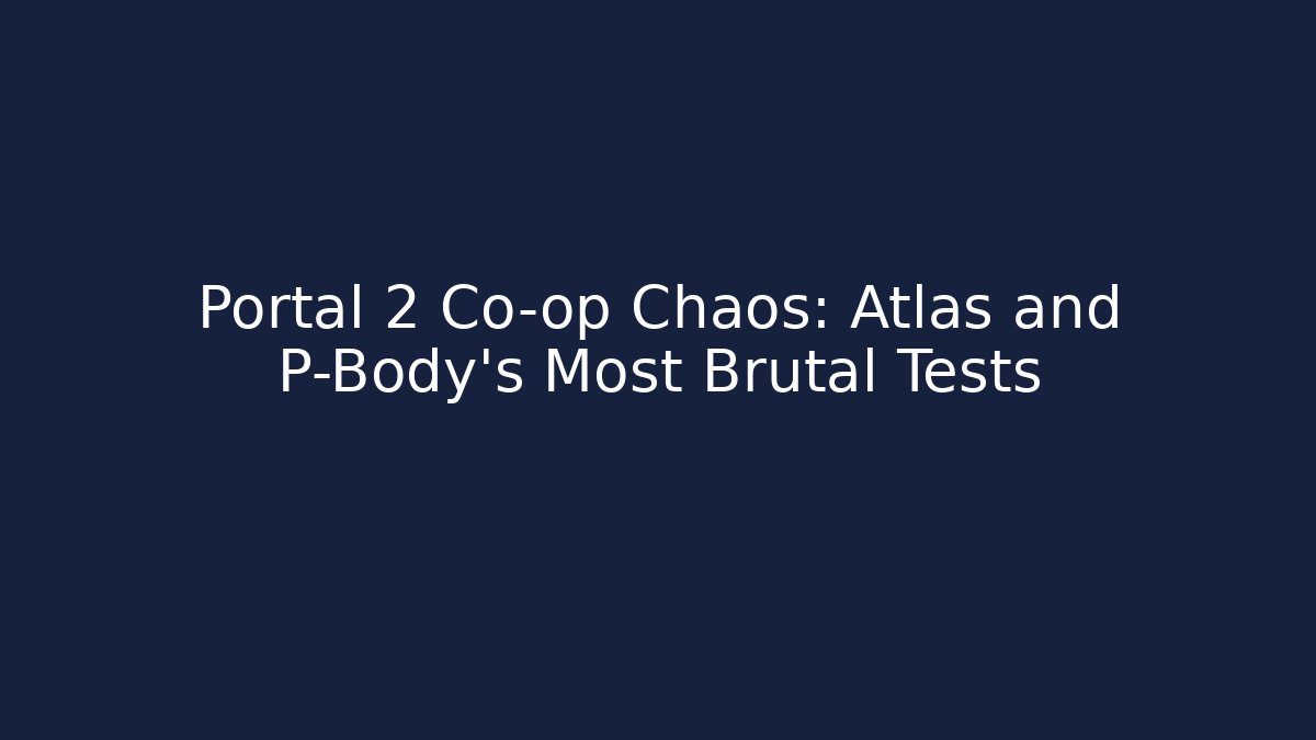 Portal 2 Co-op Chaos: Atlas and P-Body's Most Brutal Tests