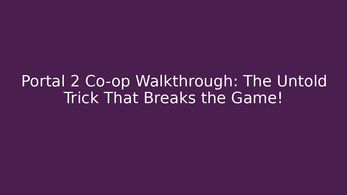 Portal 2 Co-op Walkthrough: The Untold Trick That Breaks the Game!