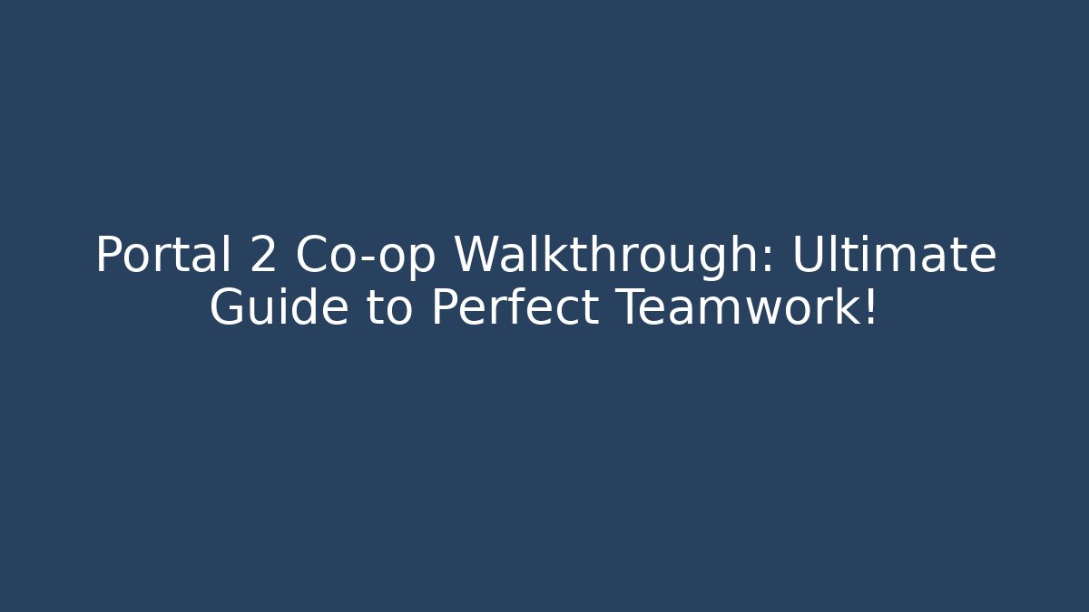 Portal 2 Co-op Walkthrough: Ultimate Guide to Perfect Teamwork!
