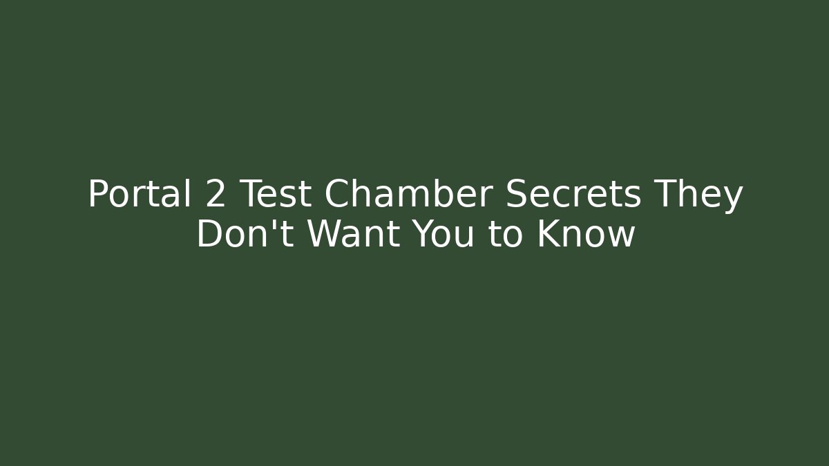 Portal 2 Test Chamber Secrets They Don't Want You to Know