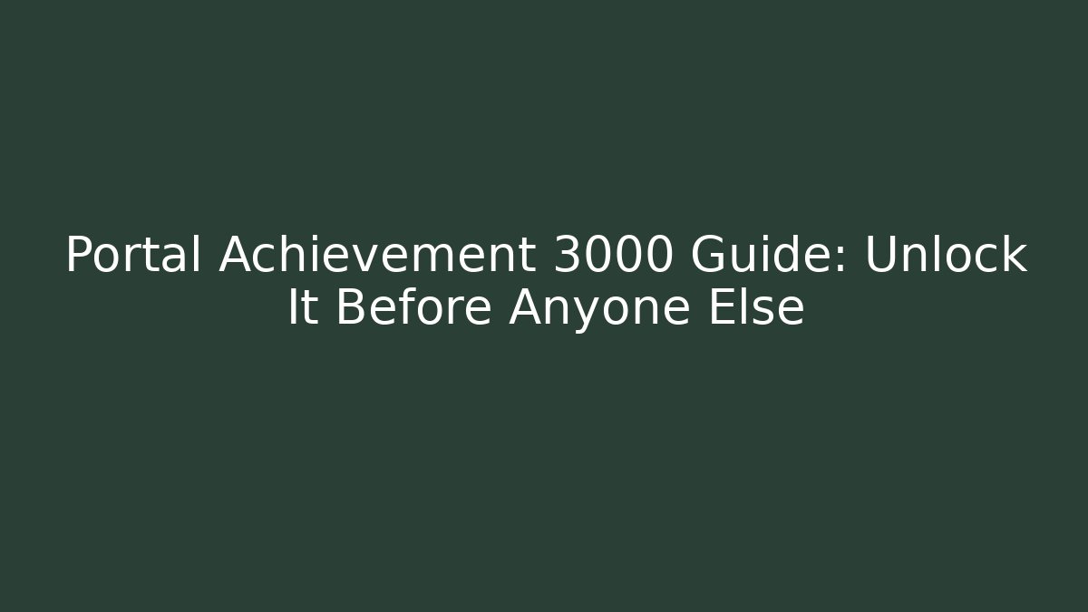 Portal Achievement 3000 Guide: Unlock It Before Anyone Else