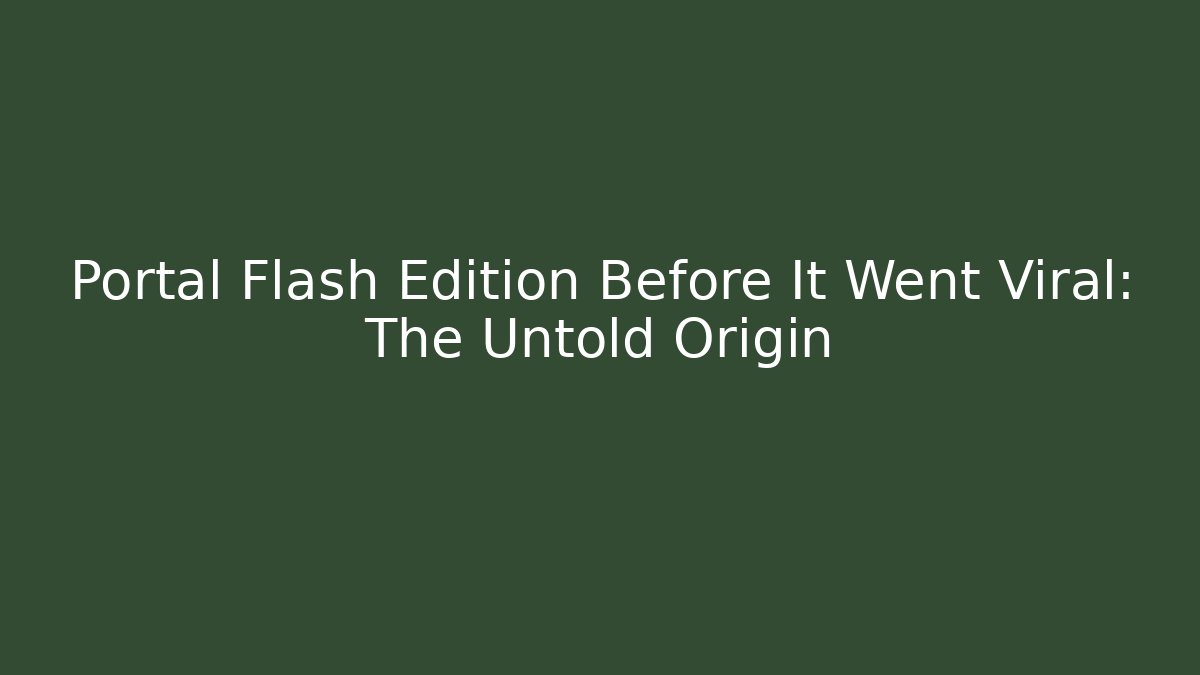 Portal Flash Edition Before It Went Viral: The Untold Origin