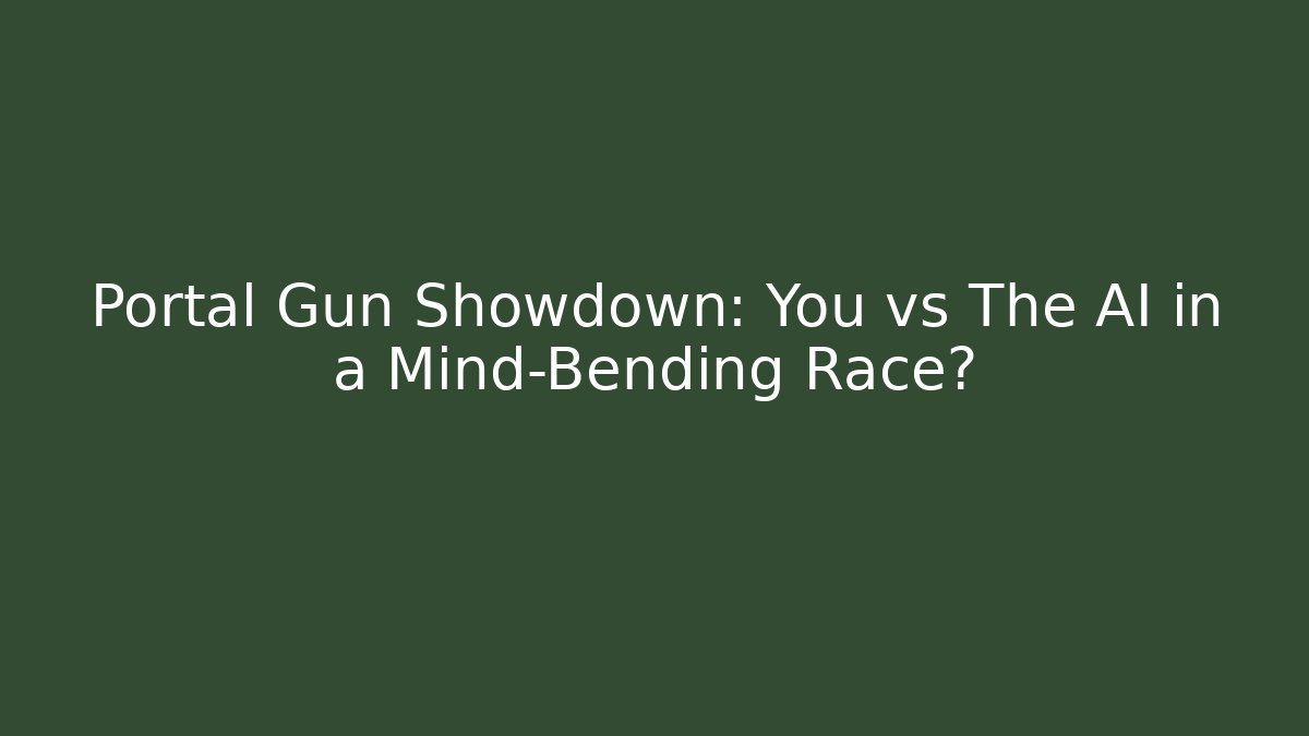 Portal Gun Showdown: You vs The AI in a Mind-Bending Race?