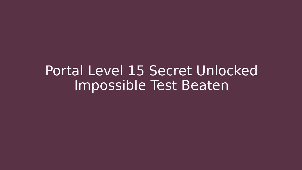 Portal Level 15 Secret Unlocked Impossible Test Beaten