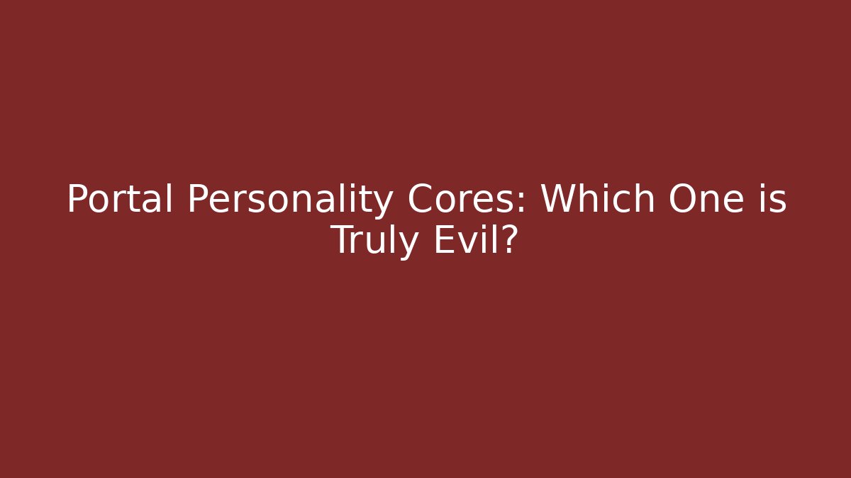 Portal Personality Cores: Which One is Truly Evil?