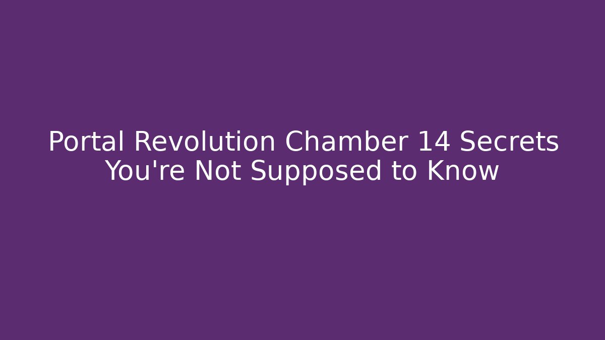 Portal Revolution Chamber 14 Secrets You’re Not Supposed to Know