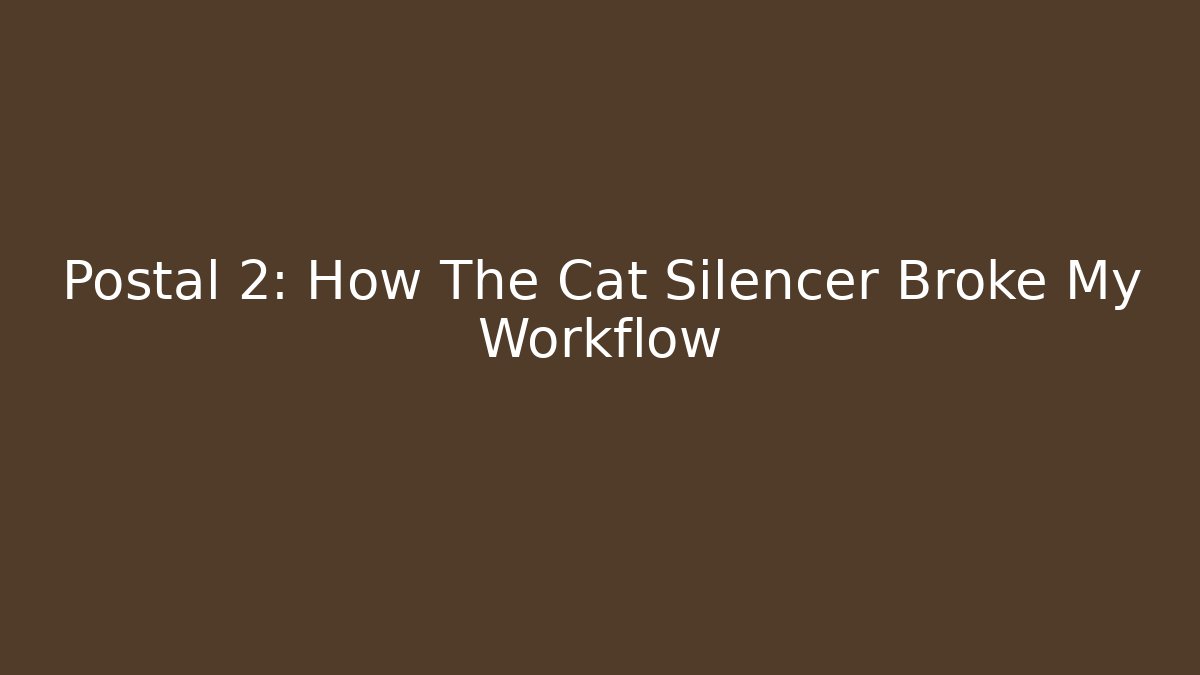 Postal 2: How The Cat Silencer Broke My Workflow