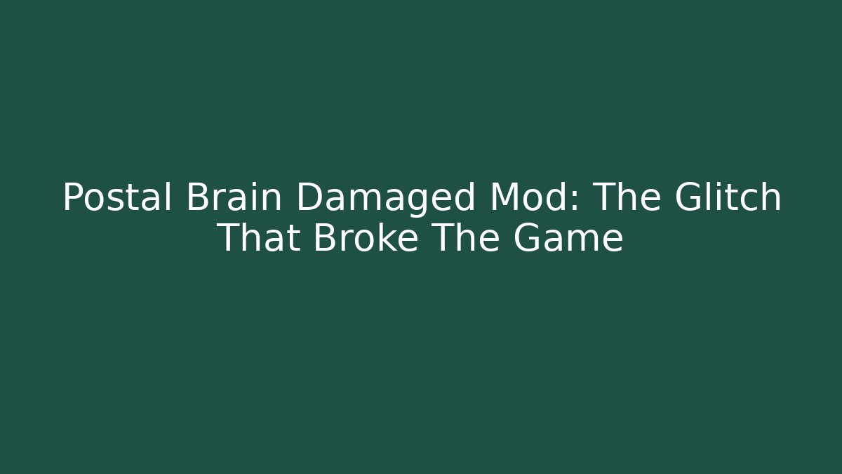 Postal Brain Damaged Mod: The Glitch That Broke The Game